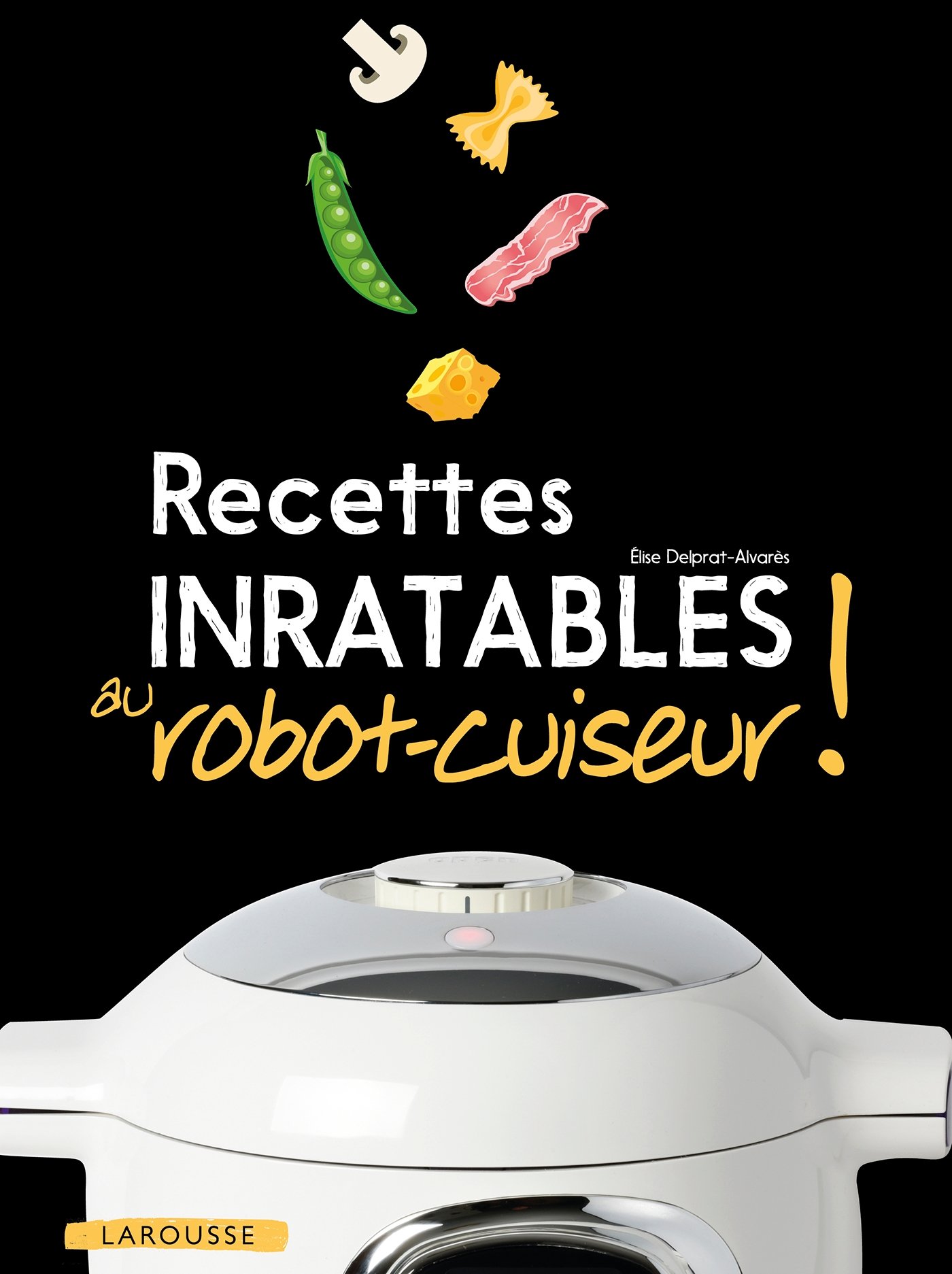 Recettes inratables au robot-cuiseur ! - Élise Delprat-Alvarès, Livre pas cher Amazon